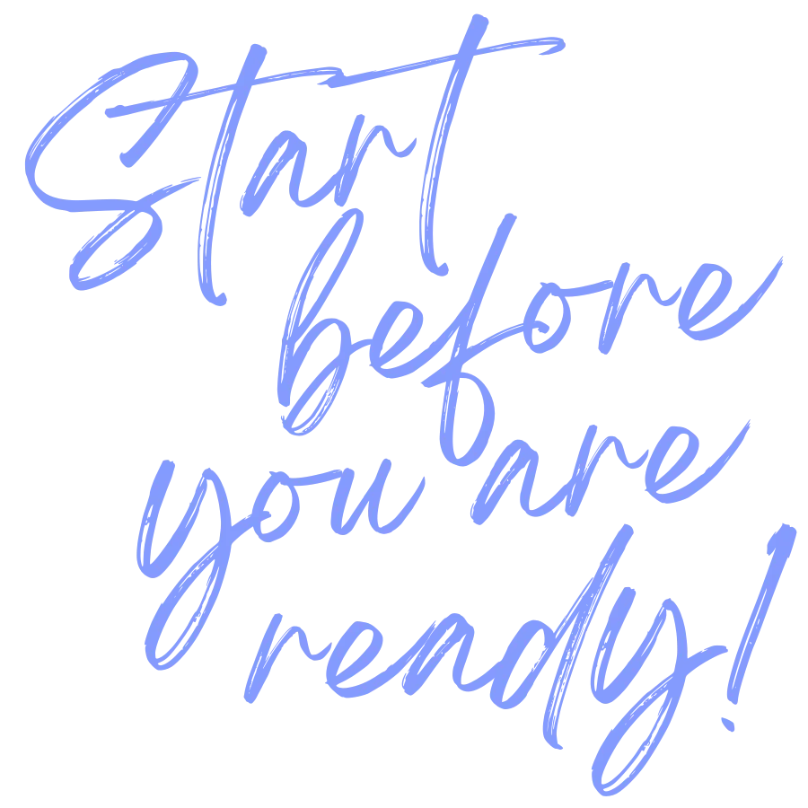 Start-before-you-are-ready